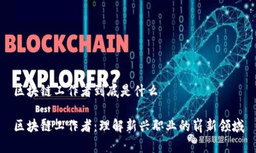 区块链工作者到底是什么

区块链工作者：理解新兴职业的崭新领域
