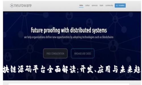 区块链源码平台全面解读：开发、应用与未来趋势