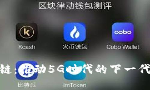 ### 5GC区块链：推动5G时代的下一代分布式智能网络