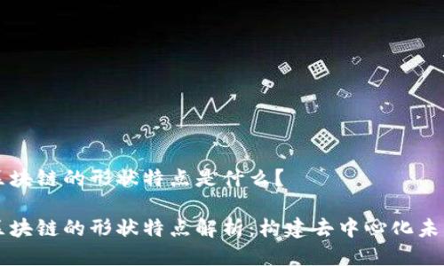 区块链的形状特点是什么？

区块链的形状特点解析：构建去中心化未来