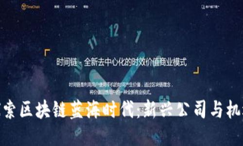 探索区块链蓝海时代：新兴公司与机遇
