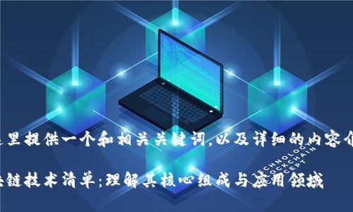 在这里提供一个和相关关键词，以及详细的内容介绍。

区块链技术清单：理解其核心组成与应用领域