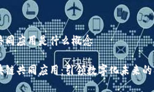 区块链共同应用是什么概念

解密区块链共同应用：引领数字化未来的创新平台