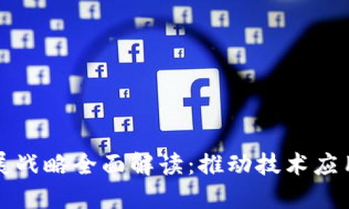 : 区块链发展战略全面解读：推动技术应用与行业变革