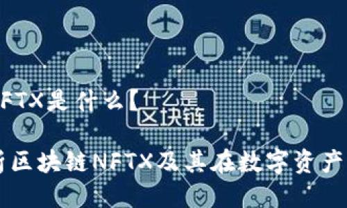 区块链NFTX是什么？

深度解析区块链NFTX及其在数字资产中的应用