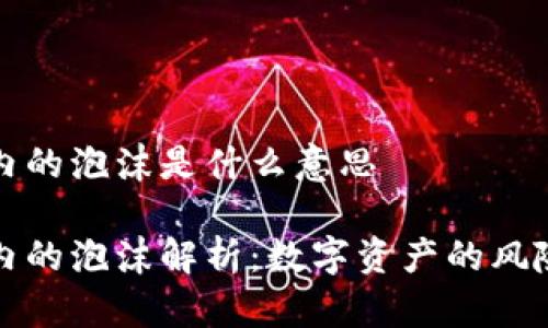 区块链内的泡沫是什么意思

区块链内的泡沫解析：数字资产的风险与机遇