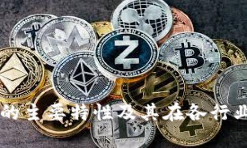 区块链的主要特性及其在各行业的应用