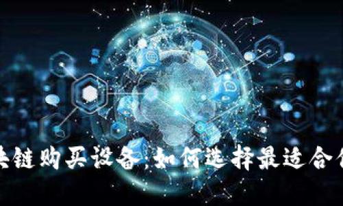 详解区块链购买设备：如何选择最适合你的设备