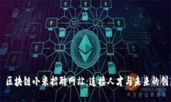 ### 区块链小米招聘网站：连接人才与未来的创新