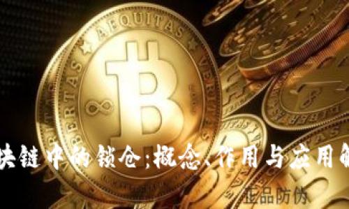 区块链中的锁仓：概念、作用与应用解析