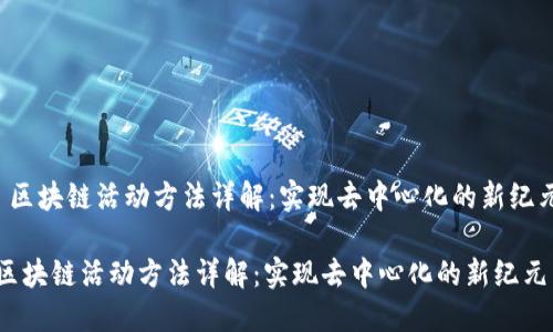  区块链活动方法详解：实现去中心化的新纪元

区块链活动方法详解：实现去中心化的新纪元