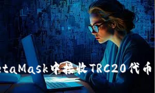 如何在MetaMask中接收TRC20代币：完整指南