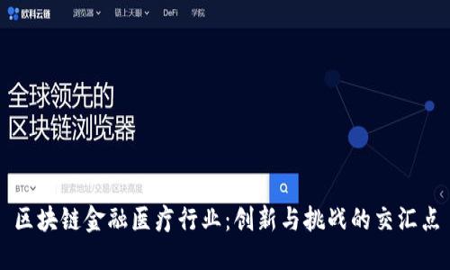 区块链金融医疗行业：创新与挑战的交汇点