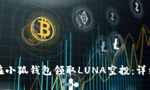 如何在小狐钱包领取LUNA空投：详细指南