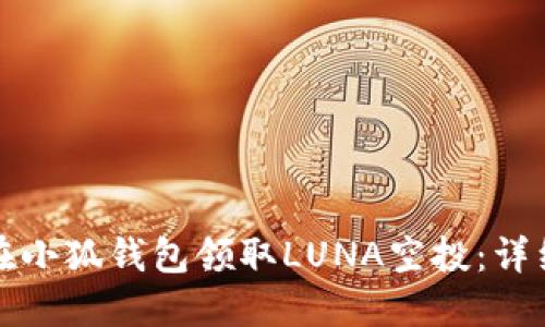 如何在小狐钱包领取LUNA空投：详细指南