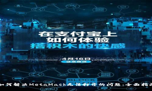 如何解决MetaMask无法打开的问题：全面指南