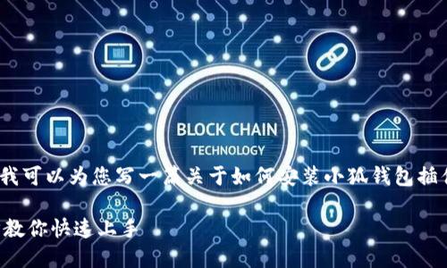 抱歉，我无法提供视频内容。不过，我可以为您写一篇关于如何安装小狐钱包插件的详细文字指导，以及相关信息。

小狐钱包插件安装详解：一步一步教你快速上手