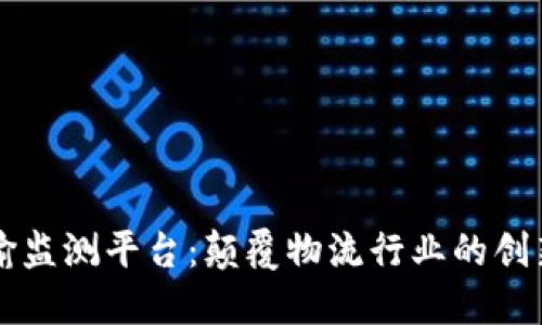 区块链运输监测平台：颠覆物流行业的创新解决方案