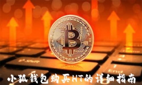 
小狐钱包购买HT的详细指南