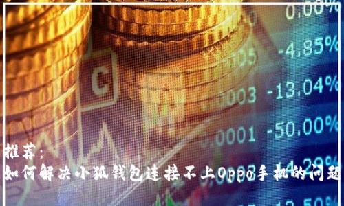 推荐：
如何解决小狐钱包连接不上Oppo手机的问题