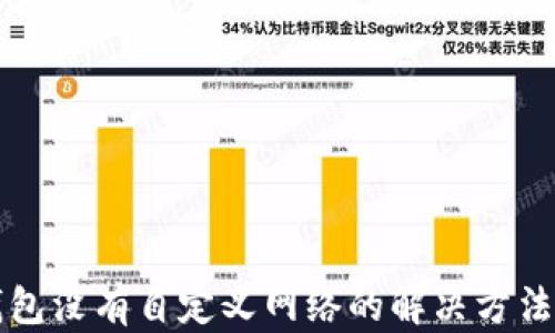
小狐钱包没有自定义网络的解决方法与指南