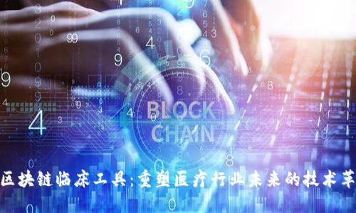: 区块链临床工具：重塑医疗行业未来的技术革命
