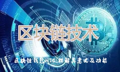 区块链钱包HTC：理解其意义及功能
