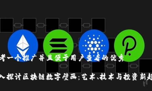 思考一个推广并且便于用户查看的优秀

深入探讨区块链数字壁画：艺术、技术与投资新趋势