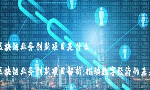 区块链业务创新项目是什么

区块链业务创新项目解析：推动数字经济的未来