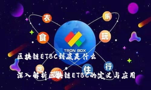 区块链ETBC到底是什么

深入解析区块链ETBC的定义与应用