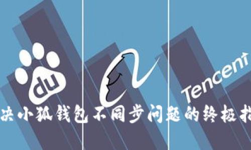 解决小狐钱包不同步问题的终极指南