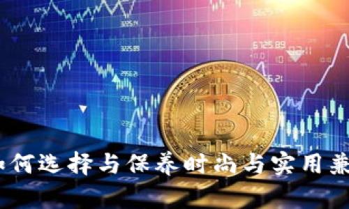 狐狸的钱包：如何选择与保养时尚与实用兼具的狐狸钱包