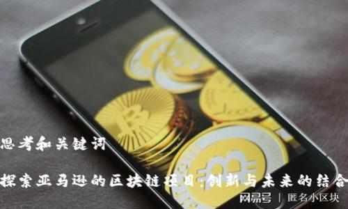 思考和关键词

探索亚马逊的区块链项目：创新与未来的结合