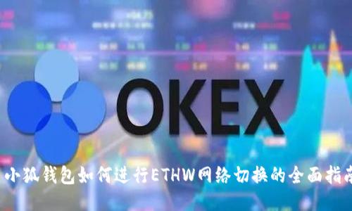  小狐钱包如何进行ETHW网络切换的全面指南