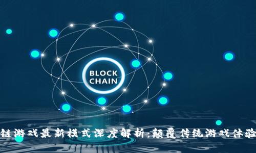 : 区块链游戏最新模式深度解析：颠覆传统游戏体验的革新