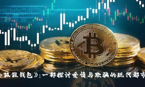 : 《小狐假钱包》：一部探讨爱情与欺骗的现代都市小说