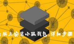 : 如何在电脑上安装小狐钱包：详细步骤与使用指