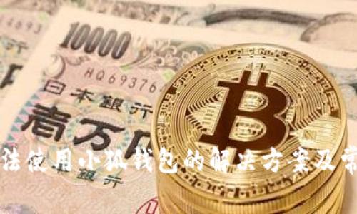 小米手机无法使用小狐钱包的解决方案及常见问题解析