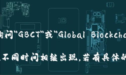GBC区块链是一个相对较新的概念，目前在区块链和加密货币领域并没有广泛的定义。如果你是在询问