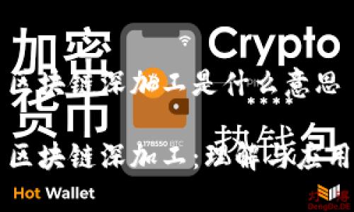 区块链深加工是什么意思

区块链深加工：理解与应用