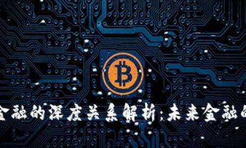 区块链与金融的深度关系解析：未来金融的变革之路