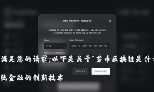 抱歉,我无法一次性满足您的请求。以下是关于“芬币区块链是什么”的一些概述内容。
芬币区块链:颠覆传统金融的创新技术