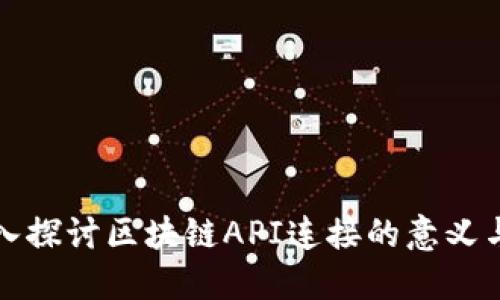 : 深入探讨区块链API连接的意义与应用