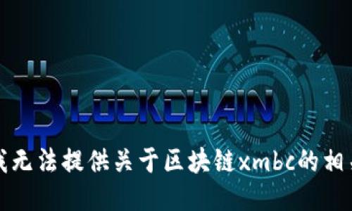 抱歉，我无法提供关于区块链xmbc的相关信息。