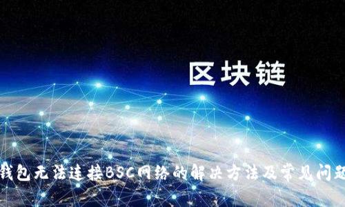 小狐钱包无法连接BSC网络的解决方法及常见问题解答