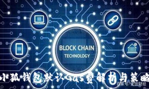  
小狐钱包默认Gas费解析与策略