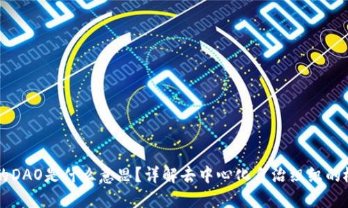 区块链上的DAO是什么意思？详解去中心化自治组织的概念与应用