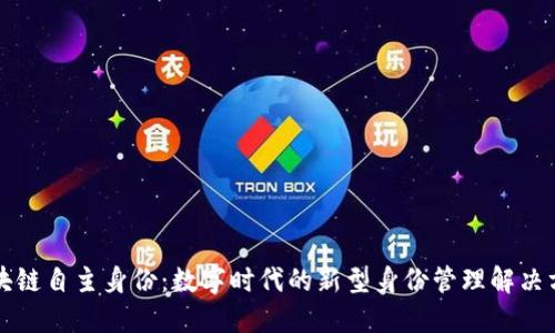 区块链自主身份：数字时代的新型身份管理解决方案