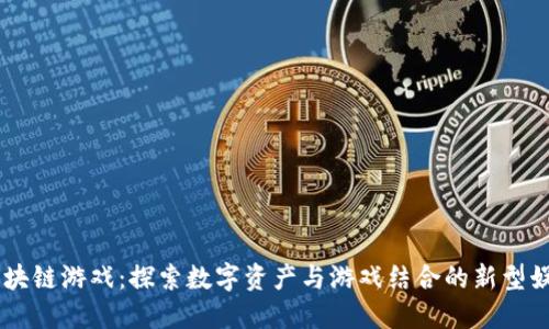币圈区块链游戏：探索数字资产与游戏结合的新型娱乐模式