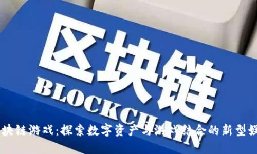 币圈区块链游戏：探索数字资产与游戏结合的新型娱乐模式